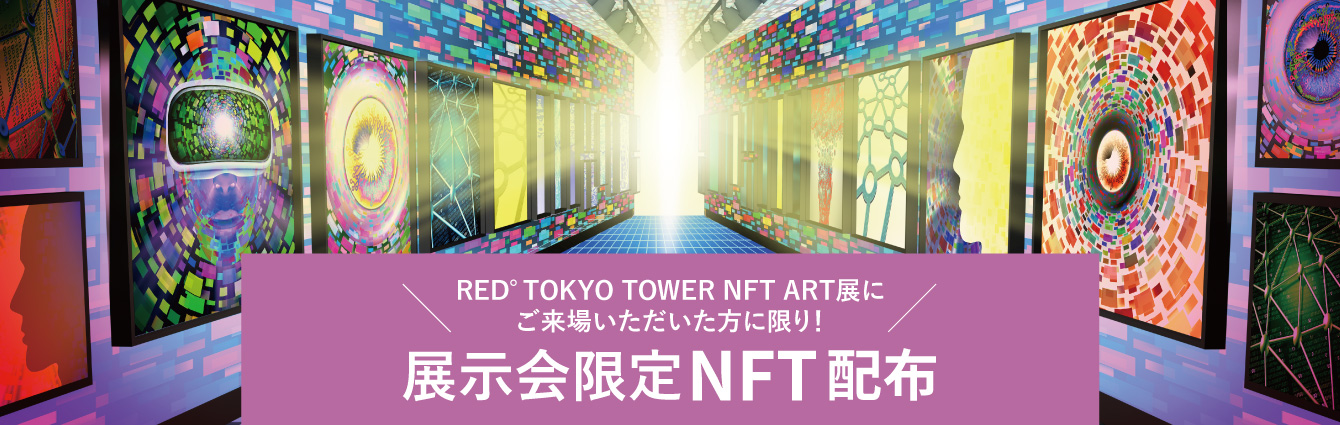 RED°TOKYO TOWER NFT ART展にご来場いただき、申込をしていただいた方の中から抽選で各クリエイターにつき5名様に、展示会終了後、12月初旬頃を目安に、出展クリエイターが作成した展示会限定NFTを配布いたします。